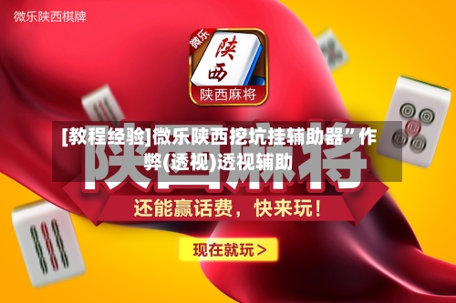 [教程经验]微乐陕西挖坑挂辅助器	”作弊(透视)透视辅助-第1张图片