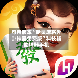 可用版本“哈灵麻将外卦神器免费版”科技辅助神器手机-第3张图片