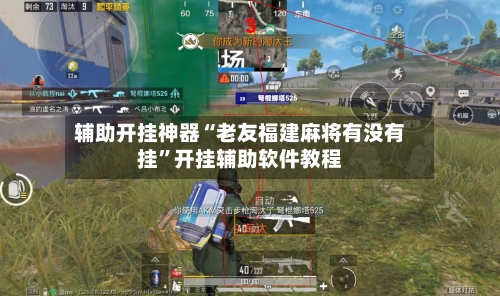 辅助开挂神器“老友福建麻将有没有挂	”开挂辅助软件教程-第1张图片