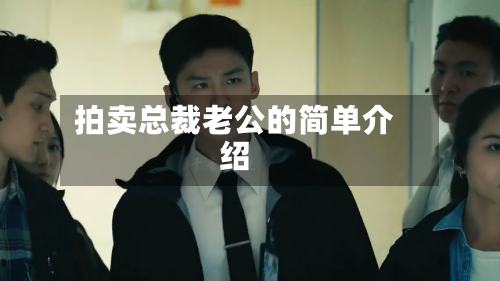 拍卖总裁老公的简单介绍-第1张图片