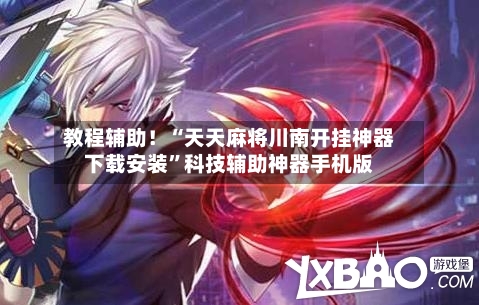 教程辅助！“天天麻将川南开挂神器下载安装	”科技辅助神器手机版-第2张图片