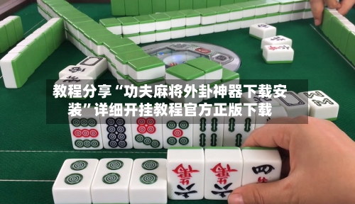 教程分享“功夫麻将外卦神器下载安装”详细开挂教程官方正版下载-第1张图片