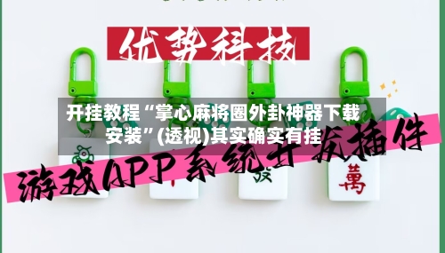 开挂教程“掌心麻将圈外卦神器下载安装”(透视)其实确实有挂-第3张图片