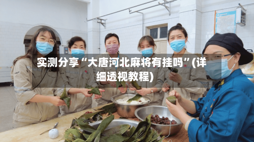 实测分享“大唐河北麻将有挂吗”(详细透视教程)-第1张图片