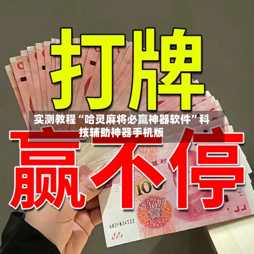 实测教程“哈灵麻将必赢神器软件	”科技辅助神器手机版-第1张图片