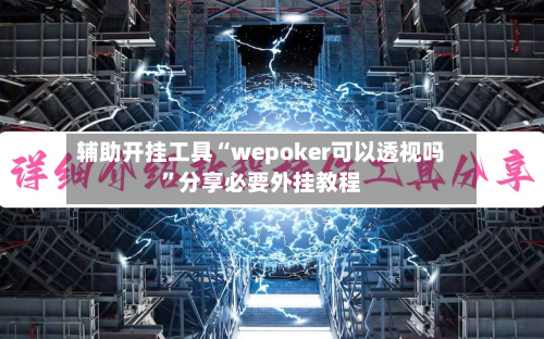 辅助开挂工具“wepoker可以透视吗”分享必要外挂教程-第1张图片