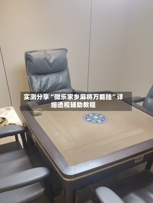 实测分享“微乐家乡麻将万能挂”详细透视辅助教程-第2张图片