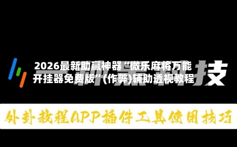 2026最新助赢神器“微乐麻将万能开挂器免费版”(作弊)辅助透视教程-第1张图片