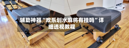 辅助神器“欢乐划水麻将有挂吗”详细透视教程-第1张图片