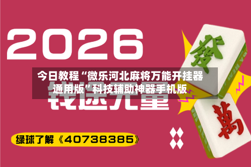 今日教程“微乐河北麻将万能开挂器通用版”科技辅助神器手机版-第1张图片