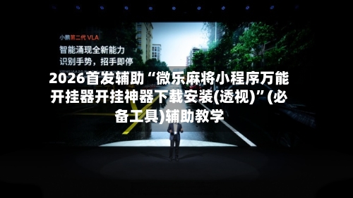 2026首发辅助“微乐麻将小程序万能开挂器开挂神器下载安装(透视)”(必备工具)辅助教学-第1张图片
