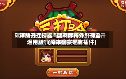 辅助开挂神器“微友麻将外卦神器通用版	”(原来确实是有插件)-第2张图片