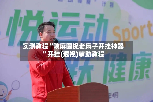 实测教程“陕麻圈捉老麻子开挂神器”开挂(透视)辅助教程-第2张图片