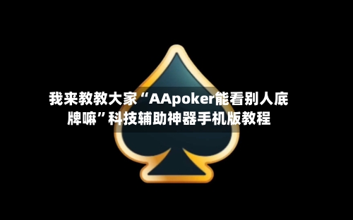 我来教教大家“AApoker能看别人底牌嘛”科技辅助神器手机版教程-第1张图片