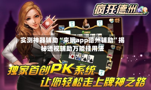 实测神器辅助“来玩app德州辅助”揭秘透视辅助万能挂用法-第3张图片