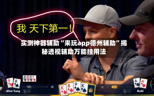 实测神器辅助“来玩app德州辅助”揭秘透视辅助万能挂用法-第2张图片
