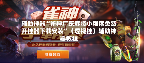 辅助神器“雀神广东麻将小程序免费开挂器下载安装	”（透视挂）辅助神器教程-第1张图片