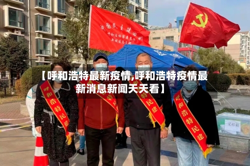 【呼和浩特最新疫情,呼和浩特疫情最新消息新闻天天看】-第2张图片