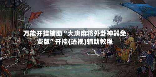 万能开挂辅助“大唐麻将外卦神器免费版”开挂(透视)辅助教程-第2张图片