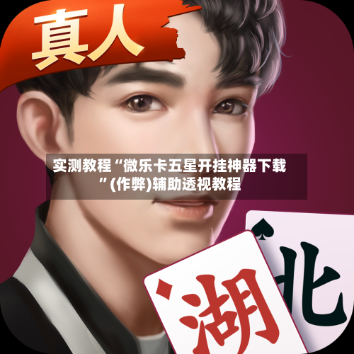 实测教程“微乐卡五星开挂神器下载	”(作弊)辅助透视教程-第1张图片