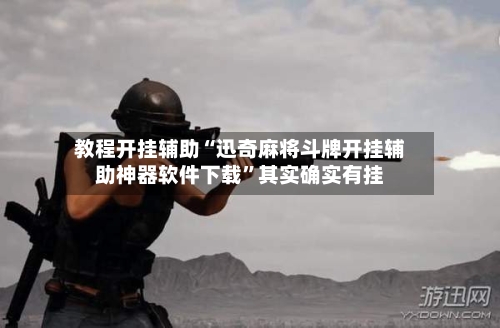 教程开挂辅助“迅奇麻将斗牌开挂辅助神器软件下载”其实确实有挂-第2张图片