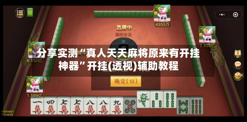 分享实测“真人天天麻将原来有开挂神器	”开挂(透视)辅助教程-第2张图片