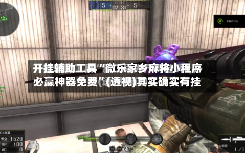 开挂辅助工具“微乐家乡麻将小程序必赢神器免费	”(透视)其实确实有挂-第1张图片