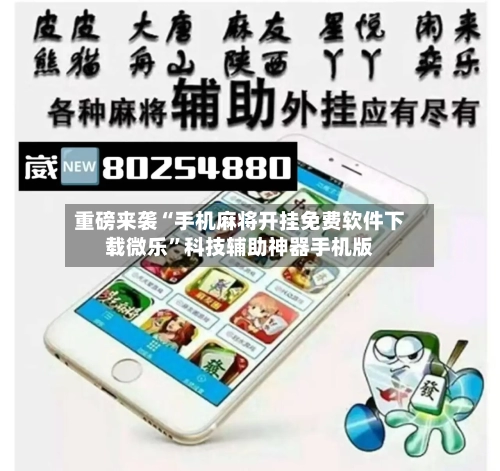 重磅来袭“手机麻将开挂免费软件下载微乐”科技辅助神器手机版-第2张图片