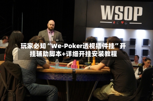 玩家必知“We-Poker透视插件挂	”开挂辅助脚本+详细开挂安装教程-第2张图片