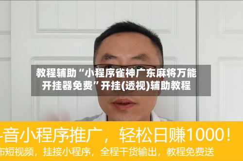 教程辅助“小程序雀神广东麻将万能开挂器免费	”开挂(透视)辅助教程-第2张图片