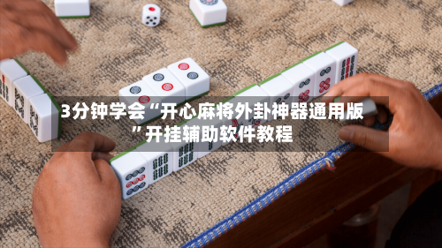 3分钟学会“开心麻将外卦神器通用版”开挂辅助软件教程-第1张图片