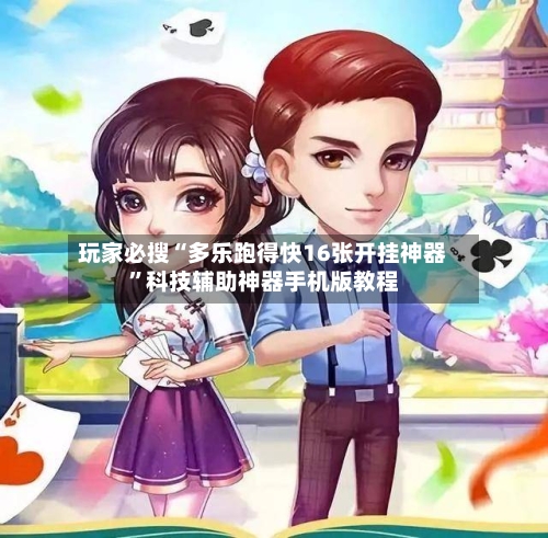 玩家必搜“多乐跑得快16张开挂神器	”科技辅助神器手机版教程-第1张图片