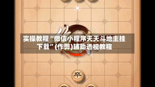 实操教程“微信小程序天天斗地主挂下载”(作弊)辅助透视教程-第1张图片