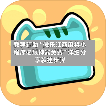 教程辅助“微乐江西麻将小程序必赢神器免费	”详细分享装挂步骤-第1张图片