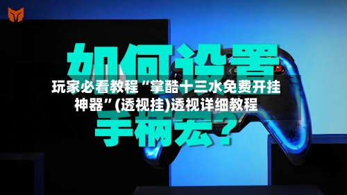玩家必看教程“掌酷十三水免费开挂神器”(透视挂)透视详细教程-第1张图片