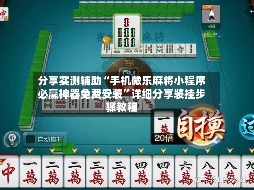 分享实测辅助“手机微乐麻将小程序必赢神器免费安装	”详细分享装挂步骤教程-第3张图片