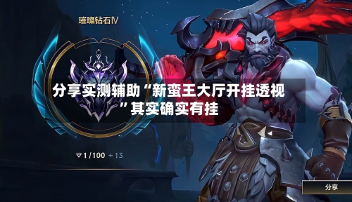 分享实测辅助“新蛮王大厅开挂透视	”其实确实有挂-第2张图片