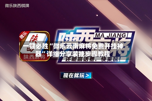 一键必胜“微乐云南麻将免费开挂神器”详细分享装挂步骤教程-第1张图片