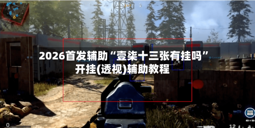 2026首发辅助“壹柒十三张有挂吗”开挂(透视)辅助教程-第1张图片