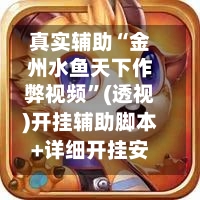 真实辅助“金州水鱼天下作弊视频	”(透视)开挂辅助脚本+详细开挂安装教程-第1张图片