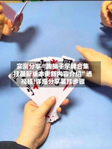 实测分享“跑胡子字牌合集挂最新版本更新内容介绍”透视挂!详细分享装挂步骤-第1张图片