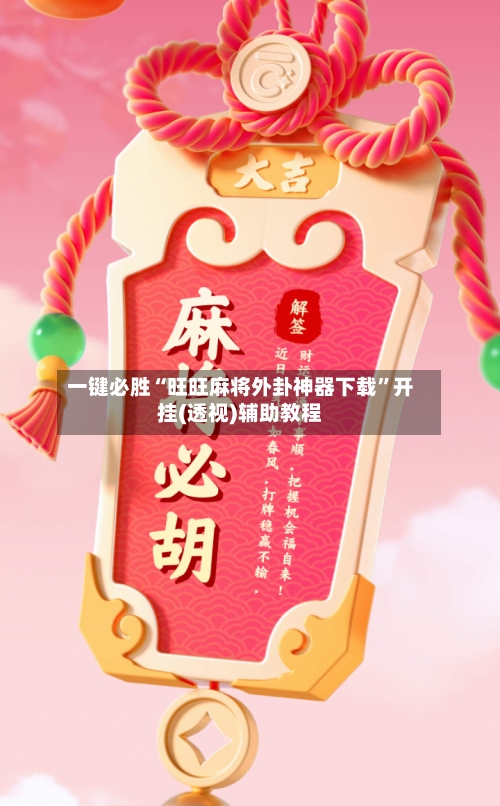 一键必胜“旺旺麻将外卦神器下载”开挂(透视)辅助教程-第3张图片