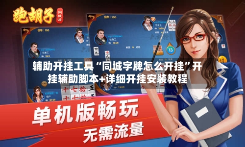 辅助开挂工具“同城字牌怎么开挂”开挂辅助脚本+详细开挂安装教程-第2张图片