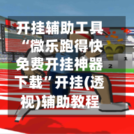 开挂辅助工具“微乐跑得快免费开挂神器下载”开挂(透视)辅助教程-第1张图片