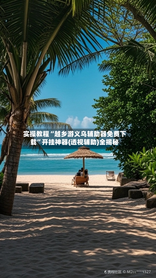 实操教程“越乡游义乌辅助器免费下载	”开挂神器{透视辅助}全揭秘-第1张图片