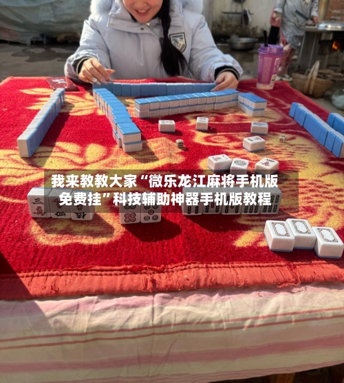 我来教教大家“微乐龙江麻将手机版免费挂”科技辅助神器手机版教程-第2张图片