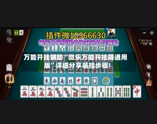 万能开挂辅助“微乐万能开挂器通用版	”详细分享装挂步骤!-第1张图片