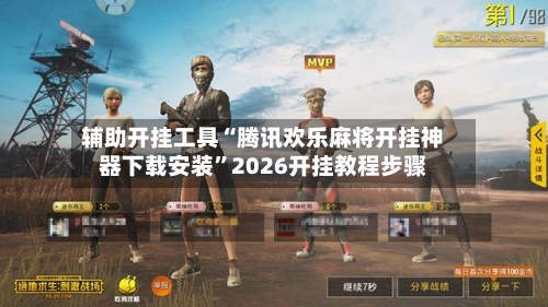 辅助开挂工具“腾讯欢乐麻将开挂神器下载安装	”2026开挂教程步骤-第1张图片