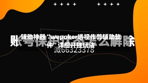 辅助神器“wepoker透视作弊辅助软件”详细开挂玩法-第2张图片