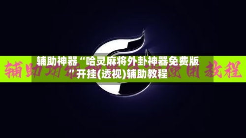 辅助神器“哈灵麻将外卦神器免费版	”开挂(透视)辅助教程-第1张图片